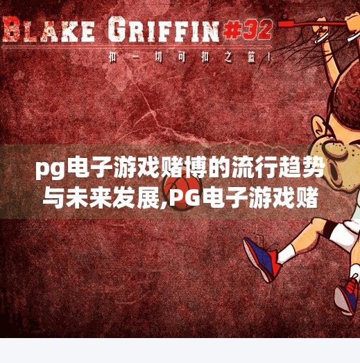 pg电子游戏赌博的流行趋势与未来发展,PG电子游戏赌博的流行趋势与未来发展，从娱乐到风险的边界探索