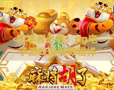 初学者必看！pg电子游戏漏洞教程详解,初学者必看！PG电子游戏漏洞教程详解（纯技术科普，切勿用于非法用途）