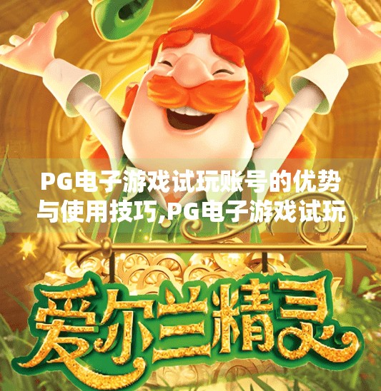 PG电子游戏试玩账号的优势与使用技巧,PG电子游戏试玩账号，新手入门的隐形捷径与高效玩法指南