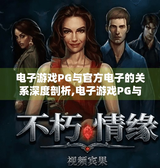 电子游戏PG与官方电子的关系深度剖析,电子游戏PG与官方电子的关系深度剖析，从代号到共生的进化之路