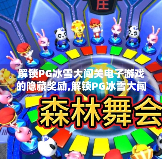 解锁PG冰雪大闯关电子游戏的隐藏奖励,解锁PG冰雪大闯关电子游戏的隐藏奖励，揭秘玩家从未发现的彩蛋与秘籍！