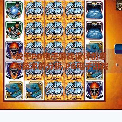 关于PG电子游戏设计创意与技术的分析,PG电子游戏设计创意与技术的双轮驱动，如何打造沉浸式娱乐新体验？