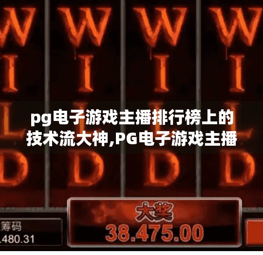 pg电子游戏主播排行榜上的技术流大神,PG电子游戏主播排行榜上的技术流大神，他们用实力定义高手二字