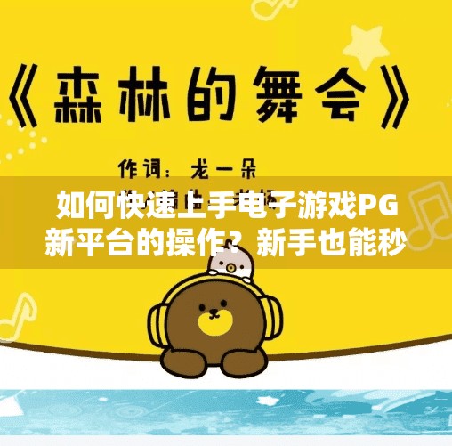 如何快速上手电子游戏PG新平台的操作？新手也能秒变老手！三步教你快速上手电子游戏PG新平台操作指南