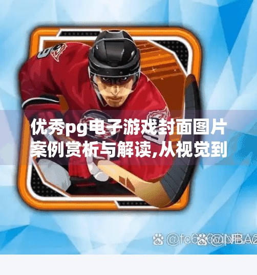 优秀pg电子游戏封面图片案例赏析与解读,从视觉到情绪，优秀PG电子游戏封面图片的美学密码与设计哲学