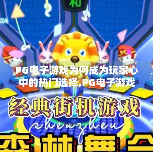 PG电子游戏为何成为玩家心中的热门选择,PG电子游戏为何成为玩家心中的热门选择？揭秘背后的成功密码！