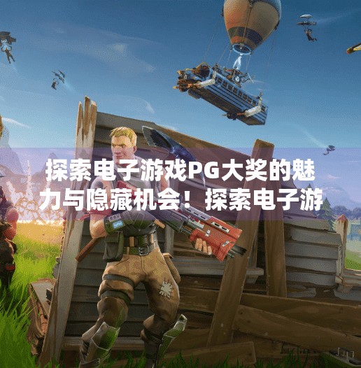 探索电子游戏PG大奖的魅力与隐藏机会！探索电子游戏PG大奖的魅力与隐藏机会！揭开你从未注意的宝藏玩法