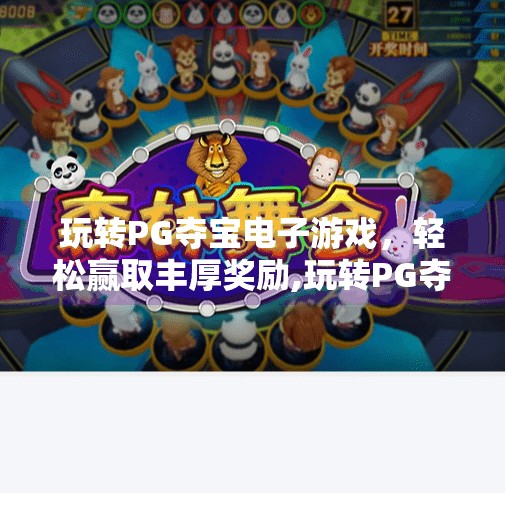 玩转PG夺宝电子游戏，轻松赢取丰厚奖励,玩转PG夺宝电子游戏，轻松赢取丰厚奖励—新手也能秒变高手的秘籍大公开！