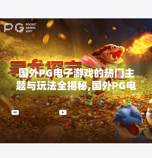 国外PG电子游戏的热门主题与玩法全揭秘,国外PG电子游戏的热门主题与玩法全揭秘，从神话到未来，解锁全球玩家最爱的游戏世界！
