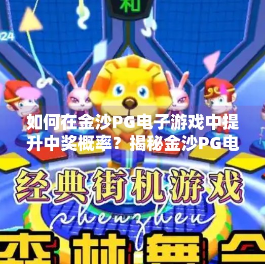 如何在金沙<strong>pg电子</strong>游戏中提升中奖概率？揭秘金沙<strong>pg电子</strong>游戏的中奖密码，科学策略助你稳赢不亏！