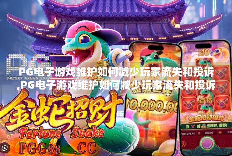 PG电子游戏维护如何减少玩家流失和投诉,PG电子游戏维护如何减少玩家流失和投诉？揭秘高效运维背后的三大策略