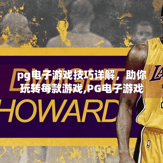 pg电子游戏技巧详解，助你玩转每款游戏,PG电子游戏技巧详解，助你玩转每款游戏，轻松赢取大奖！