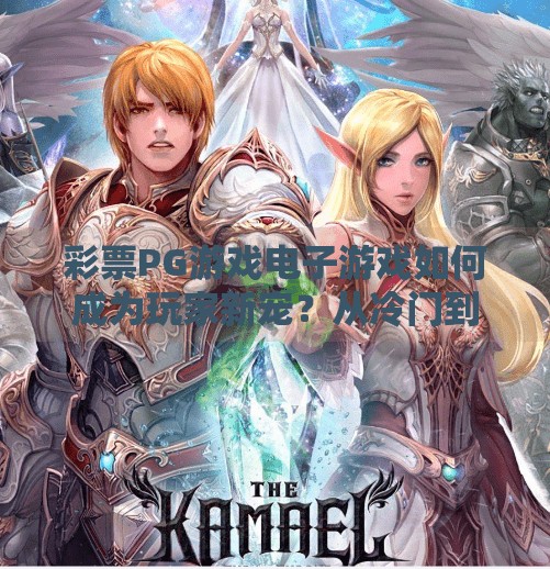 彩票PG游戏电子游戏如何成为玩家新宠？从冷门到爆款，彩票PG游戏如何逆袭成为玩家新宠？