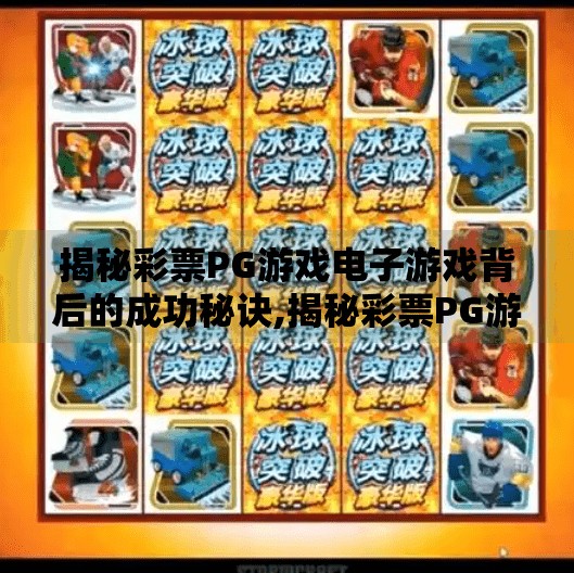 揭秘彩票PG游戏电子游戏背后的成功秘诀,揭秘彩票PG游戏电子游戏背后的成功秘诀，从运气到科学的进化之路
