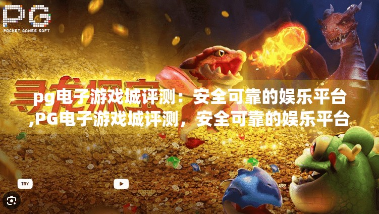 <strong>pg电子</strong>游戏城评测：安全可靠的娱乐平台,<strong>pg电子</strong>游戏城评测，安全可靠的娱乐平台，玩家值得信赖的选择